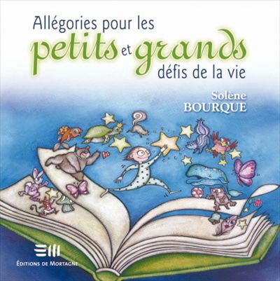 Allégories pour petits et grands défis.. - SOLENE BOURQUE