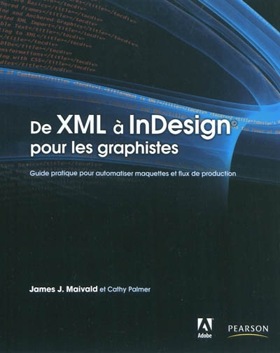 De XML à Indesign pour les graphistes - JAMES J MAIVALD - CATHY PALMER