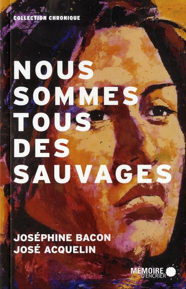 Nous sommes tous des sauvages - JOSEPHINE BACON - JOSE ACQUELIN