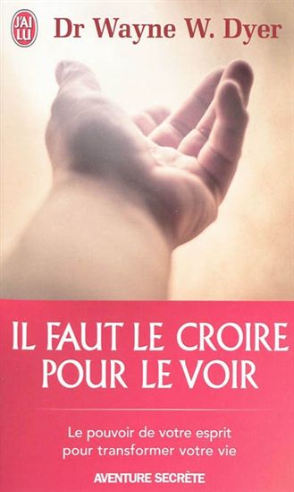 Il faut le croire pour le voir - WAYNE W. DYER
