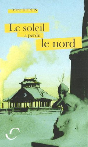 Le Soleil a perdu le nord - MARIE DUPUIS