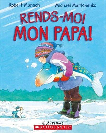 Rends-moi mon papa! - ROBERT MUNSCH - MICHAEL MARTCHENKO