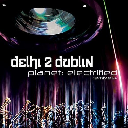Planet Electrified (The Remixes) - DELHI 2 DUBLIN