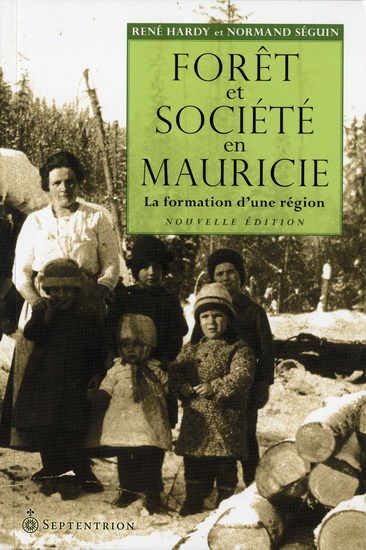 Forêt et société en Mauricie - RENÉ HARDY - NORMAND SÉGUIN