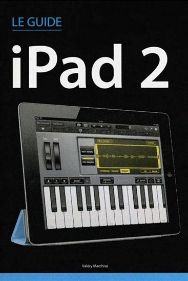 Le Guide iPad 2 - VALÉRY MARCHIVE