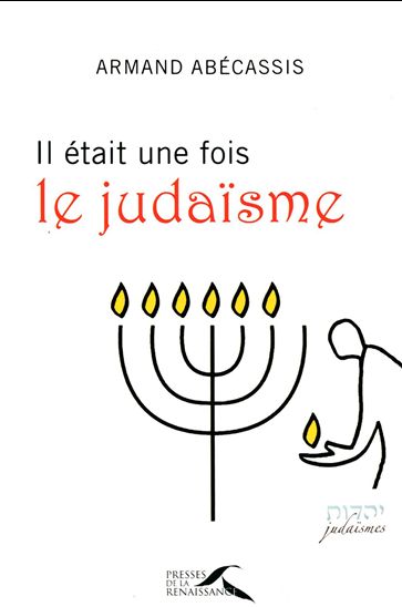 Il était une fois le judaïsme - ARMAND ABÉCASSIS