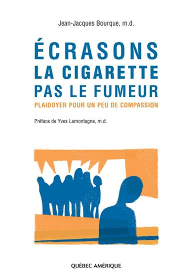 Ecrasons la cigarette pas le fumeur - JEAN-JACQUES BOURQUE