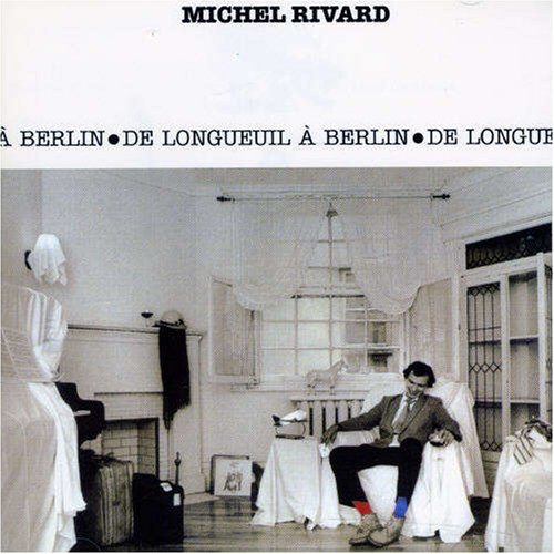 A Berlin, de Longueuil à Berlin... - RIVARD MICHEL