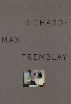 Richard-Max Tremblay: portrait - RICHARD-MAX TREMBLAY - ANDRE LAMARRE