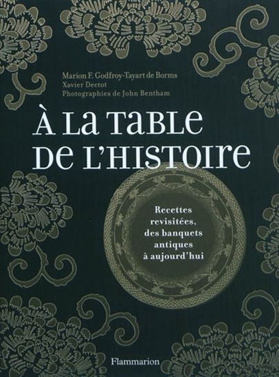 A la table de l&#39;histoire - M GODFROY-TAYART DE BORMS - X DECTOT