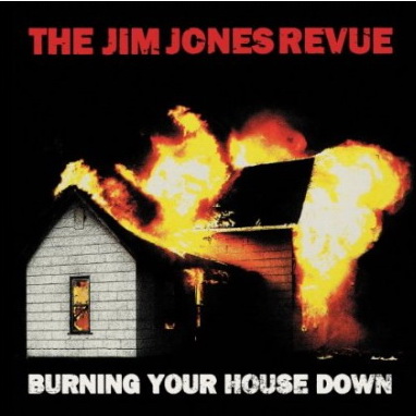 Burning Your House Down - JIM JONES REVUE