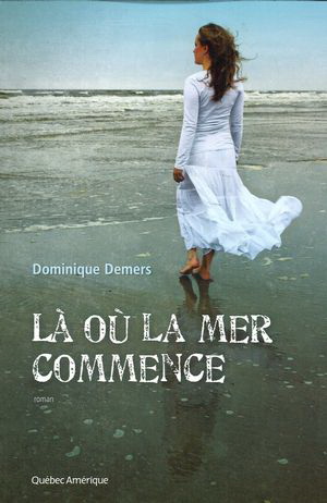 Là où la mer commence - DOMINIQUE DEMERS