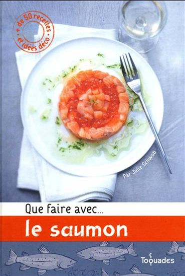 Que faire avec... le saumon - JULIE SCHWOB