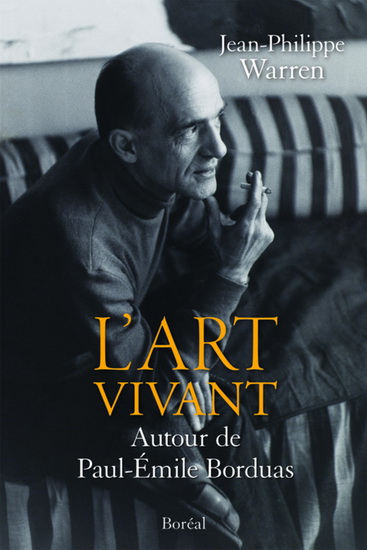 Art vivant, autour de Paul-Émile Borduas - JEAN-PHILIPPE WARREN