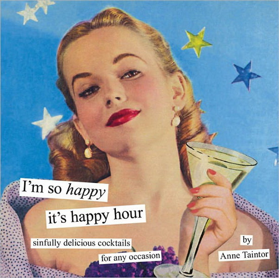 I&#39;m so happy it&#39;s happy hour - ANNE TAINTOR