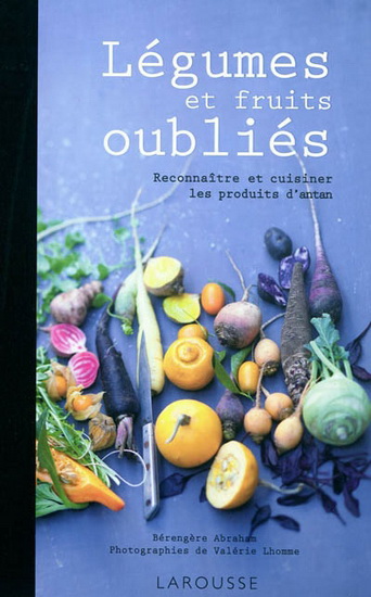 Légumes et fruits oubliés - BÉRENGERE ABRAHAM