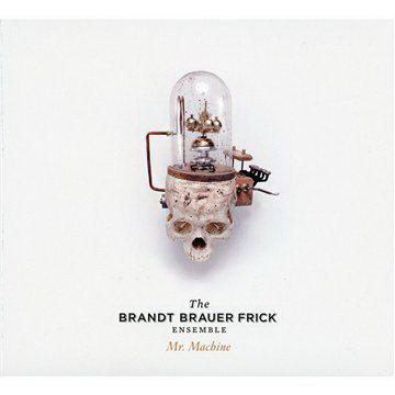 Mr. Machine - BRANDT BRAUER FRICK ENSEMBLE