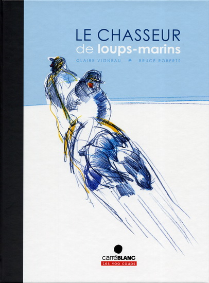 Le Chasseur de loups-marins N. éd. - CLAIRE VIGNEAU - BRUCE ROBERTS