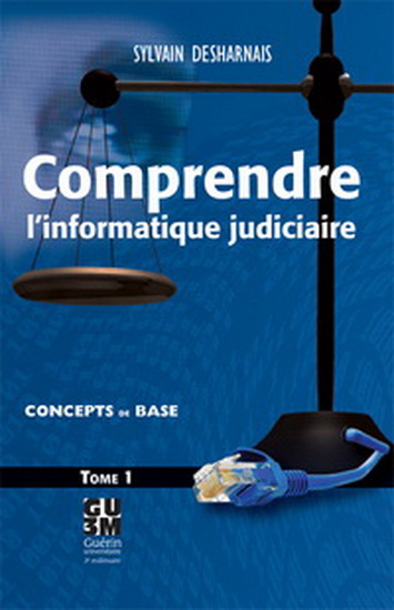 Comprendre l&#39;informatique judiciaire : concepts de base T.01 - SYLVAIN DESHARNAIS