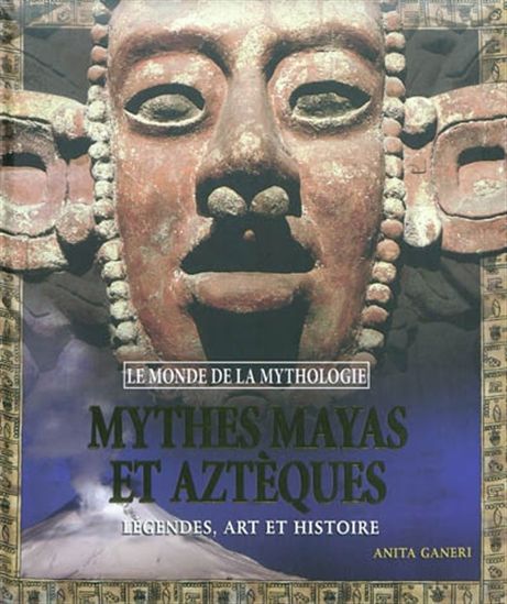 Mythes mayas, incas et aztèques - ANITA GANERI