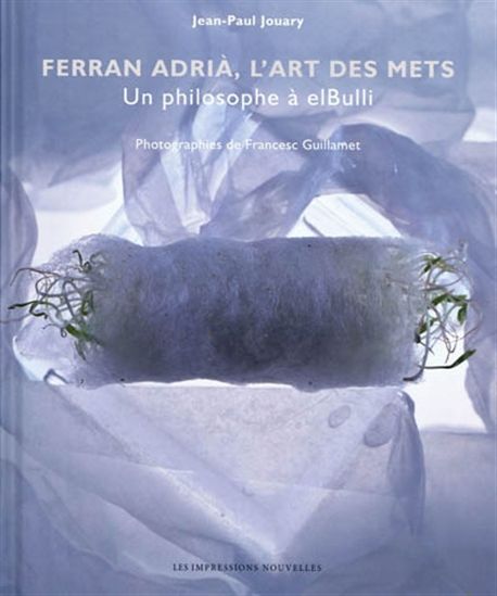 Ferran Adria, l&#39;art des mets - JEAN-PAUL JOUARY