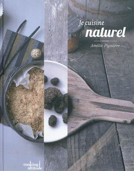 Je cuisine naturel - AMÉLIE PIGNARRE