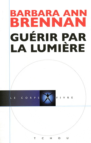Guérir par la lumière N. éd. - BARBARA ANN BRENNAN