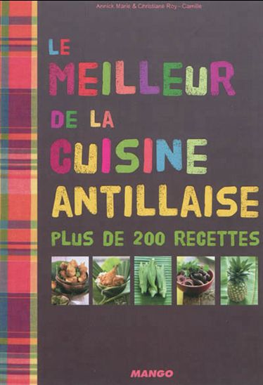 Le Meilleur de la cuisine antillaise : plus de 200 recettes - CHRISTIANE ROY-CAMILLE - ANNICK MARIE