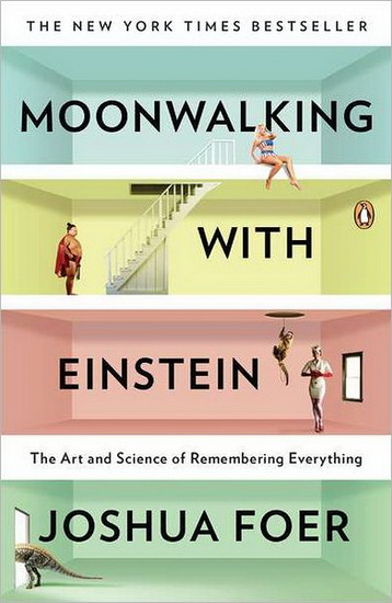 Moonwalking with Einstein : The Art and Science of Remembering Everything - JOSHUA FOER
