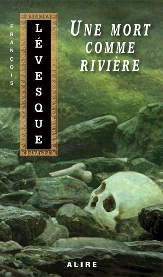 Une mort comme rivière - FRANÇOIS LÉVESQUE