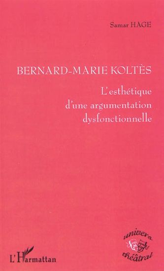 Bernard-Marie Koltès : l&#39;esthétique d&#39;une argumentation dysfonctionnelle - SAMAR HAGE