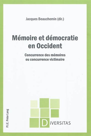 Mémoire et démocratie en Occident : concurrence des mémoires ou concurrence victimaire - JACQUES BEAUCHEMIN & AL