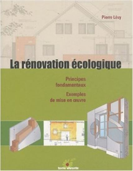 La Rénovation écologique : principes fondamentaux, exemples de mise en oeuvre - PIERRE LÉVY