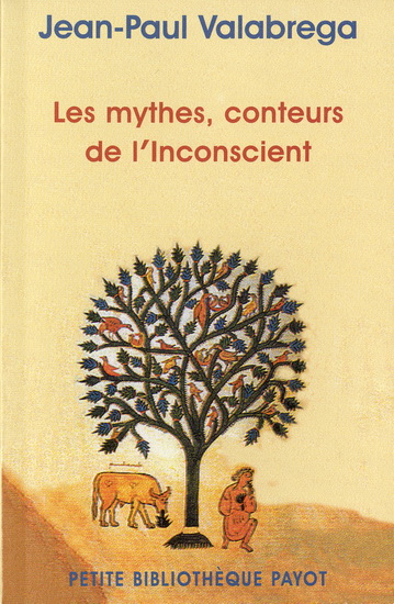 Les Mythes, conteurs de l'inconscient : questions d'origine et de fin - JEAN-PAUL VALABREGA