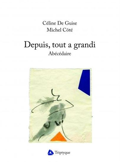 Depuis, tout a grandi : abécédaire - CÉLINE DE GUISE - MICHEL COTÉ