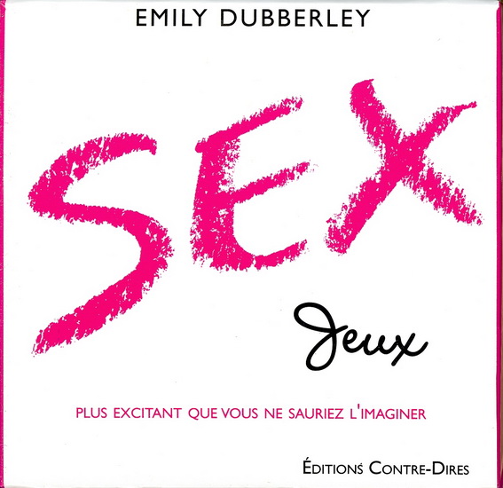 Sex jeux : plus excitant que vous ne sauriez jamais l'imaginer N. éd. - EMILY DUBBERLEY