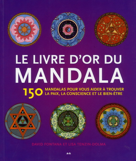 Le Livre d'or du mandala : 150 mandalas pour vous aider à trouver la paix, la conscience et le bien-être - DAVID FONTANA - LISA TENZIN-DOLMA