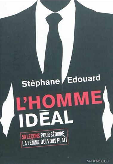 L&#39;Homme idéal : 50 leçons pour séduire la femme qui vous plaît - STÉPHANE EDOUARD