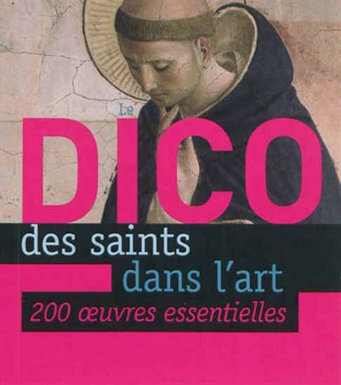 Le Dico des saints dans l&#39;art : 200 oeuvres essentielles - XAVIER LECOEUR