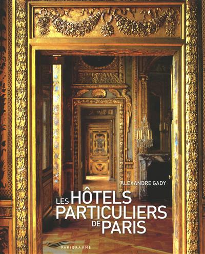 Les Hôtels particuliers de Paris N. éd. - ALEXANDRE GADY - GILLES TARGAT