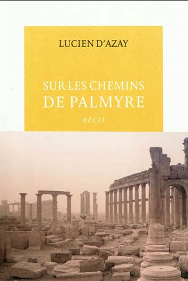 Sur les chemins de Palmyre : récit - LUCIEN D' AZAY