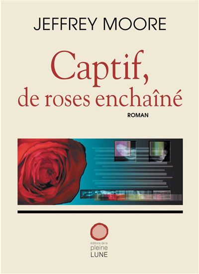 Captif, de roses enchaîné - JEFFREY MOORE