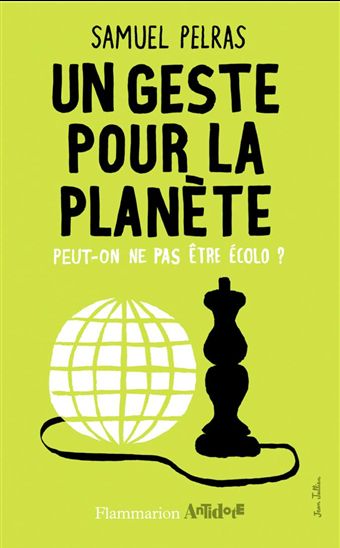Un geste pour la planète: peut-on ne pas être écolo - SAMUEL PELRAS