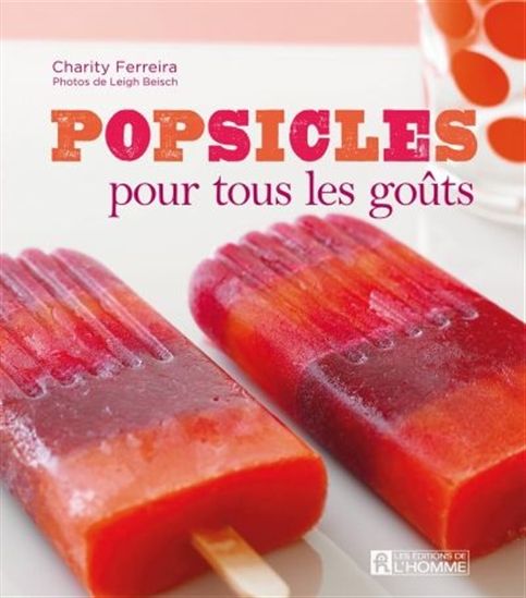 Popsicles pour tous les goûts - CHARITY FERREIRA - LEIGH BEISCH