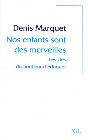 Nos enfants sont des merveilles: les clés du bonheur d&#39;éduquer - DENIS MARQUET