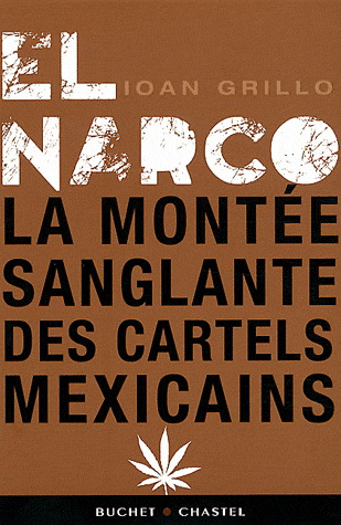 El Narco ou La montée sanglante des cartels de la drogue mexicains - IOAN GRILLO