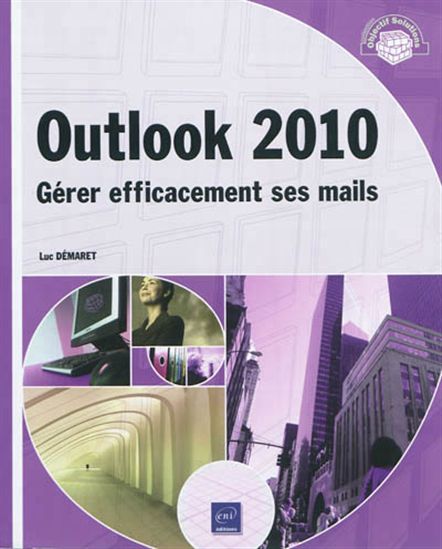 Outlook 2010 : gérer efficacement ses mails - LUC DÉMARET
