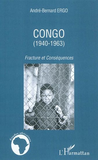 Congo (1940-1963) : fracture et conséquences - ANDRÉ-BERNARD ERGO
