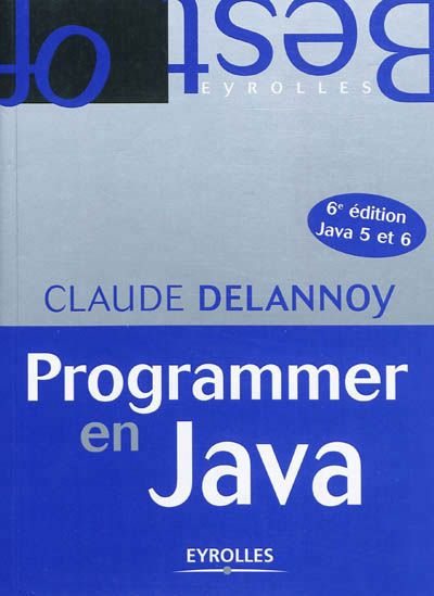 Programmer en Java : Java 5 et 6 6e éd. 2e tirage - CLAUDE DELANNOY