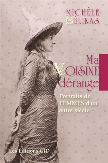 Ma voisine dérange : portraits de femmes d&#39;un autre siècle - MICHELE GÉLINAS